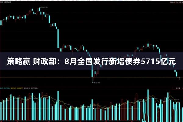 策略赢 财政部：8月全国发行新增债券5715亿元
